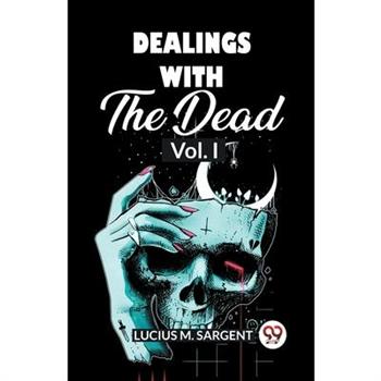 Dealings With The Dead Vol. I