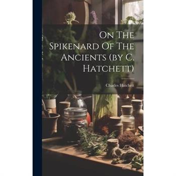 On The Spikenard Of The Ancients (by C. Hatchett)
