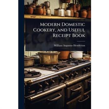 Modern Domestic Cookery, and Useful Receipt Book