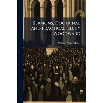 Sermons, Doctrinal and Practical, Ed. by T. Woodward