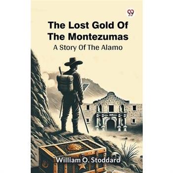 The Lost Gold Of The Montezumas A Story Of The Alamo