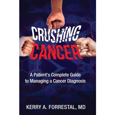 Crushing Cancer A Patient’s Complete Guide to