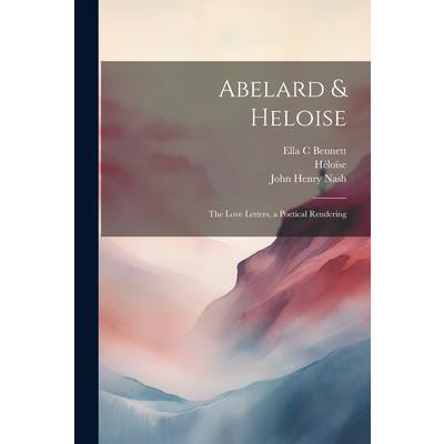 Abelard & Heloise; the Love Letters, a Poetical Rendering