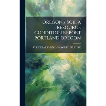 OREGON's SOIL A RESOURCE CONDITION REPORT PORTLAND OREGON