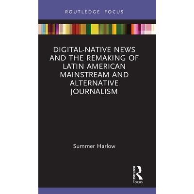 Digital-Native News and the Remaking of Latin American Mainstream and Alternative Journalism