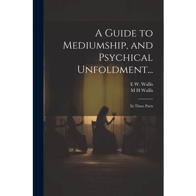 A Guide to Mediumship, and Psychical Unfoldment...