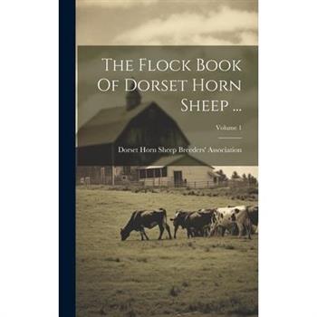 The Flock Book Of Dorset Horn Sheep ...; Volume 1