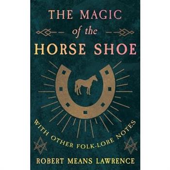 The Magic Of The Horse Shoe - With Other Folk-Lore Notes