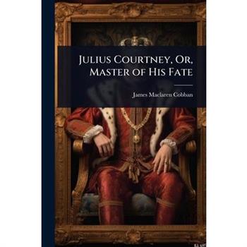Julius Courtney, Or, Master of His Fate