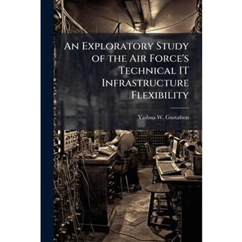 An Exploratory Study of the Air Force's Technical IT Infrastructure Flexibility