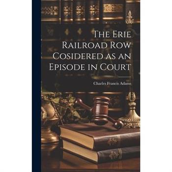 The Erie Railroad Row Cosidered as an Episode in Court