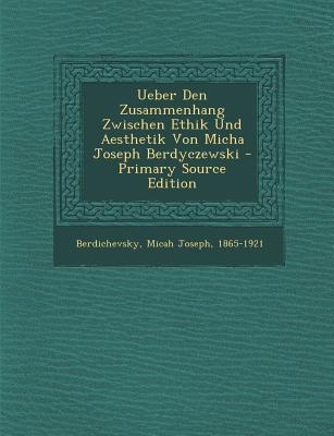Ueber Den Zusammenhang Zwischen Ethik Und Aesthetik Von Micha Joseph Berdyczewski - Primary Source Edition