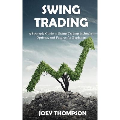 Swing TradingA Strategic Guide to Swing Trading in Stocks， Options， and Futures for Beginn