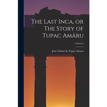The Last Inca, or The Story of Tupac Am璽ru; Volume I
