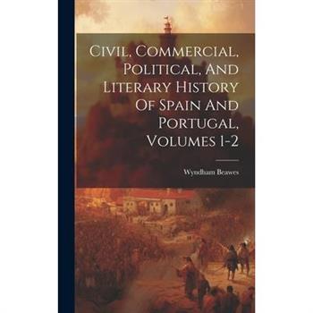 Civil, Commercial, Political, And Literary History Of Spain And Portugal, Volumes 1-2