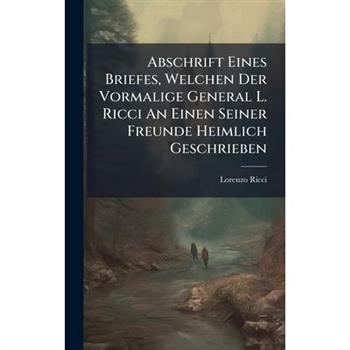 Abschrift Eines Briefes, Welchen Der Vormalige General L. Ricci An Einen Seiner Freunde Heimlich Geschrieben