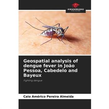 Geospatial analysis of dengue fever in Jo瓊o Pessoa, Cabedelo and Bayeux