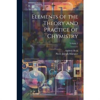 Elements of the Theory and Practice of Chymistry; Volume 1