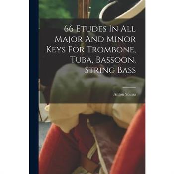66 Etudes In All Major And Minor Keys For Trombone, Tuba, Bassoon, String Bass