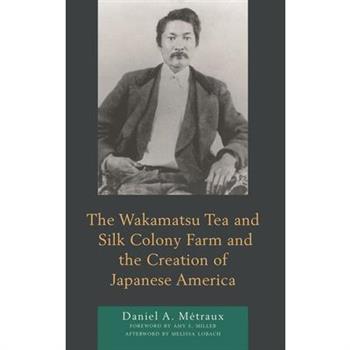 The Wakamatsu Tea and Silk Colony Farm and the Creation of Japanese America