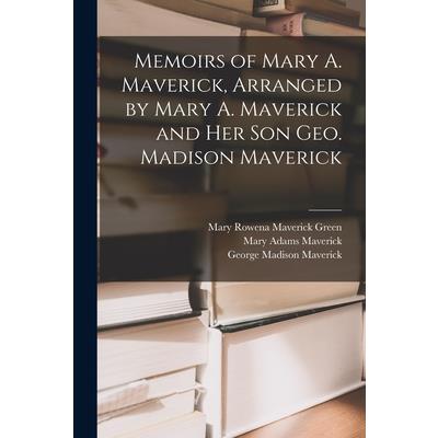 Memoirs of Mary A. Maverick, Arranged by Mary A. Maverick and her son Geo. Madison Maverick