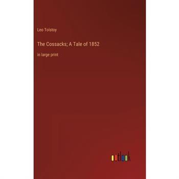 The Cossacks; A Tale of 1852