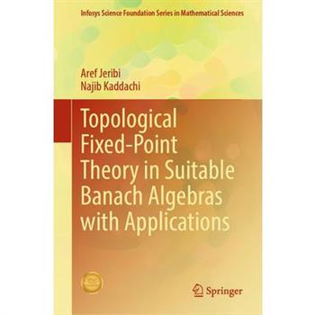 Topological Fixed-Point Theory in Suitable Banach Algebras with Applications