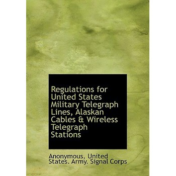 Regulations for United States Military Telegraph Lines, Alaskan Cables & Wireless Telegraph Stations