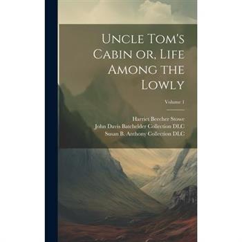 Uncle Tom's Cabin or, Life Among the Lowly; Volume 1