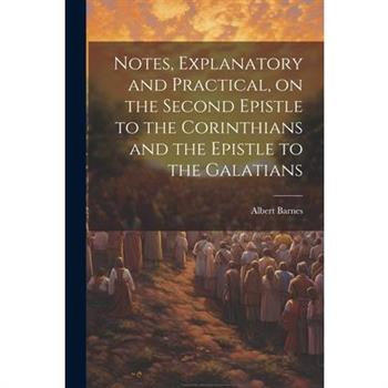 Notes, Explanatory and Practical, on the Second Epistle to the Corinthians and the Epistle to the Galatians