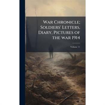 War Chronicle; Soldiers' Letters, Diary, Pictures of the war 1914