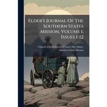 Elder's Journal Of The Southern States Mission, Volume 1, Issues 1-12