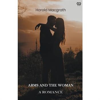 Arms And The Woman A Romance