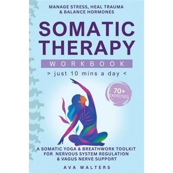 Somatic Therapy Workbook (Just 10 Mins a Day)