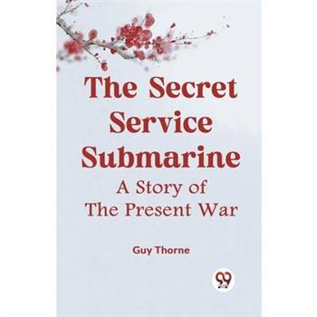 The Secret Service Submarine A Story Of The Present War