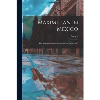 Maximilian in Mexico; the Story of the French Intervention (1861-1867)