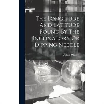 The Longitude And Latitude Found By The Inclinatory Or Dipping Needle