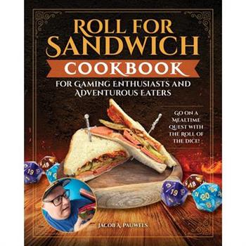 Roll for Sandwich(r) Cookbook for Gaming Enthusiasts and Adventurous Eaters
