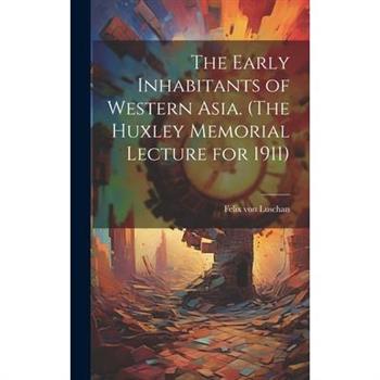 The Early Inhabitants of Western Asia. (The Huxley Memorial Lecture for 1911)