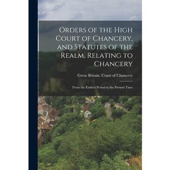 Orders of the High Court of Chancery, and Statutes of the Realm, Relating to Chancery