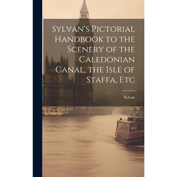 Sylvan's Pictorial Handbook to the Scenery of the Caledonian Canal, the Isle of Staffa, Etc