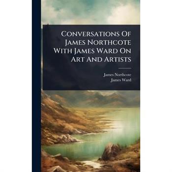 Conversations Of James Northcote With James Ward On Art And Artists