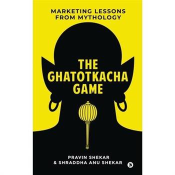 The Ghatotkacha GameTheGhatotkacha GameMarketing Lessons from Mythology