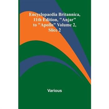 Encyclopaedia Britannica, 11Th Edition, ”Anjar” To ”Apollo” Volume 2, Slice 2