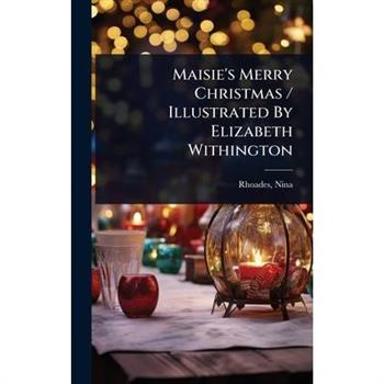 Maisie’s Merry Christmas / Illustrated By Elizabeth Withington