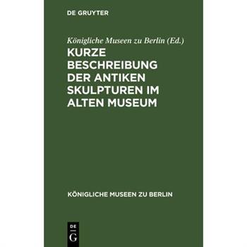 Kurze Beschreibung Der Antiken Skulpturen Im Alten Museum