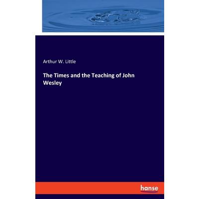 The Times and the Teaching of John Wesley