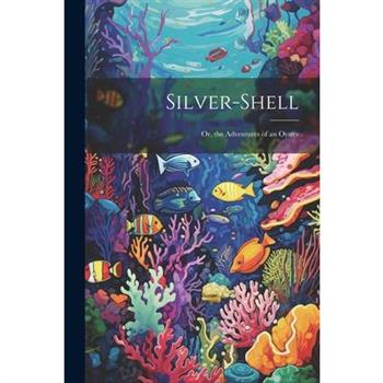 Silver-Shell; Or, the Adventures of an Oyster