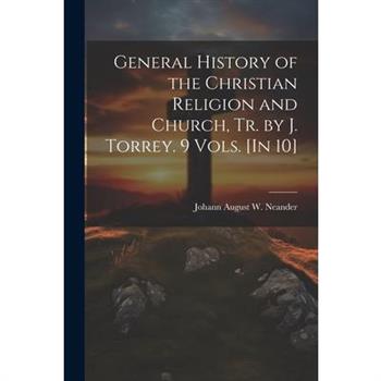 General History of the Christian Religion and Church, Tr. by J. Torrey. 9 Vols. [In 10]