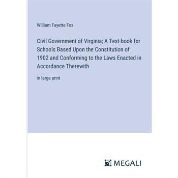 Civil Government of Virginia; A Text-book for Schools Based Upon the Constitution of 1902 and Conforming to the Laws Enacted in Accordance Therewith